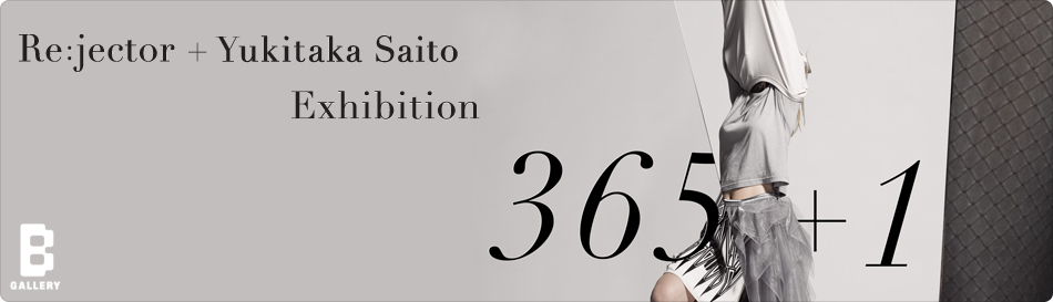 Re:jector + Yukitaka Saito Exhibition 「365 + 1」