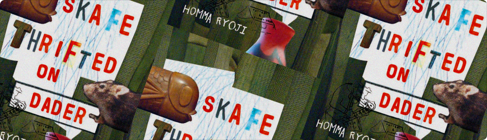 本間 良二 EXHIBITION「SKAFE THRIFTED ON DADER」